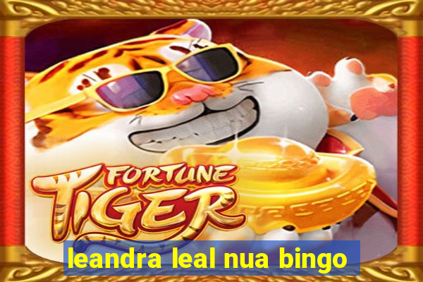 leandra leal nua bingo